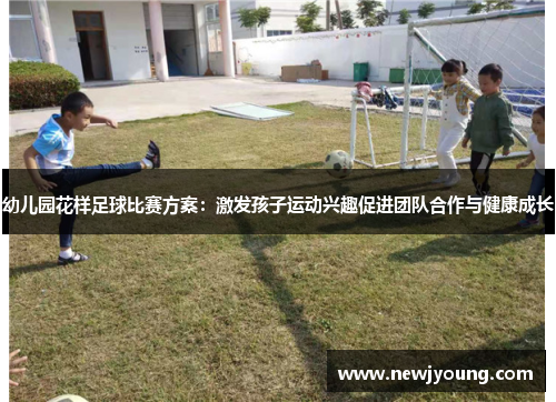 幼儿园花样足球比赛方案：激发孩子运动兴趣促进团队合作与健康成长