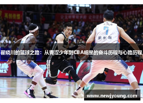 翟晓川的篮球之路：从青涩少年到CBA明星的奋斗历程与心路历程